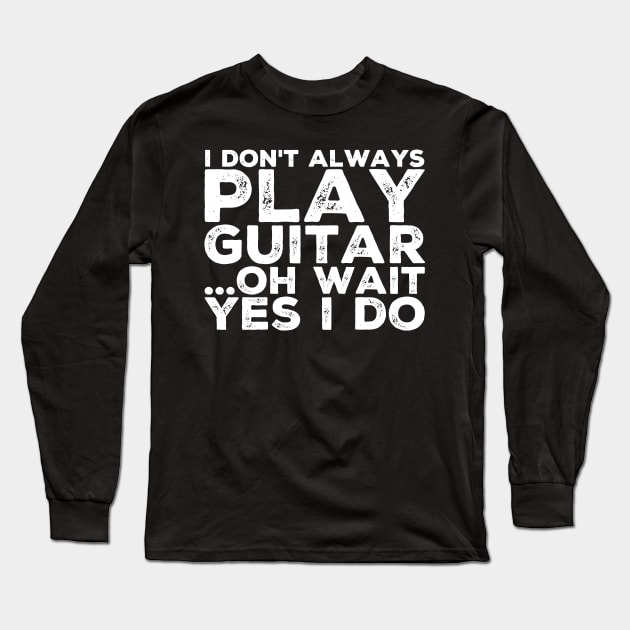 I don't always play guitar Oh wait yes I do Long Sleeve T-Shirt by captainmood